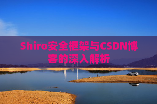 Shiro安全框架与CSDN博客的深入解析